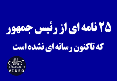 ۲۵ نامه‌ای از رئیس جمهور که تاکنون رسانه‌ای نشده است