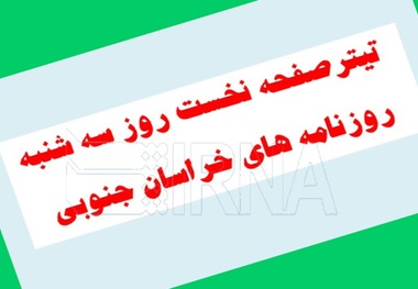 تیتر نخست سه نشریه محلی روز سه شنبه در خراسان جنوبی